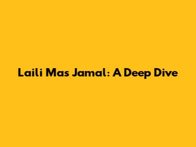 Laili Mas Jamal: A Deep Dive