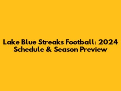 Lake Blue Streaks Football: 2024 Schedule & Season Preview