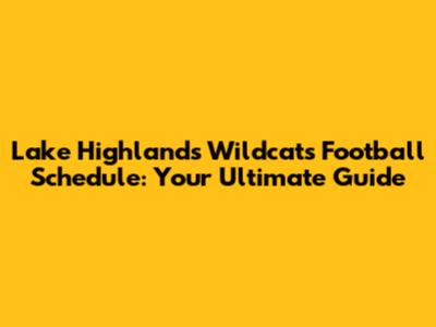 Lake Highlands Wildcats Football Schedule: Your Ultimate Guide
