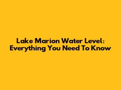 Lake Marion Water Level: Everything You Need To Know