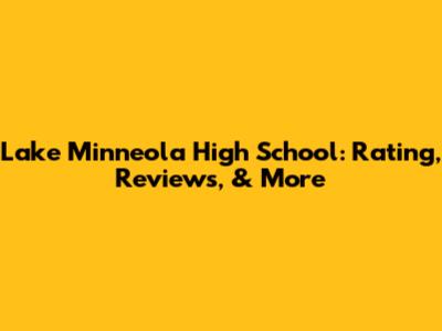 Lake Minneola High School: Rating, Reviews, & More