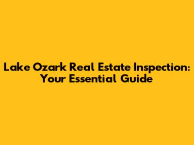 Lake Ozark Real Estate Inspection: Your Essential Guide