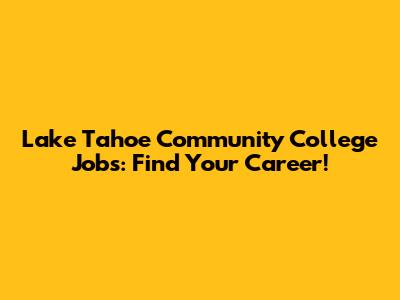 Lake Tahoe Community College Jobs: Find Your Career!