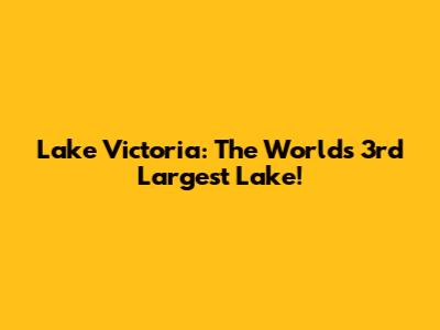 Lake Victoria: The World's 3rd Largest Lake!