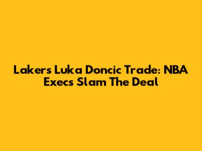 Lakers' Luka Doncic Trade: NBA Execs Slam The Deal