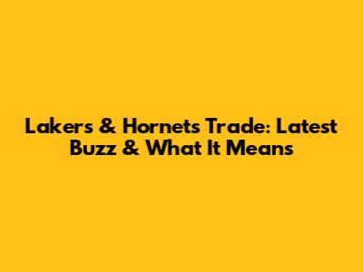 Lakers & Hornets Trade: Latest Buzz & What It Means