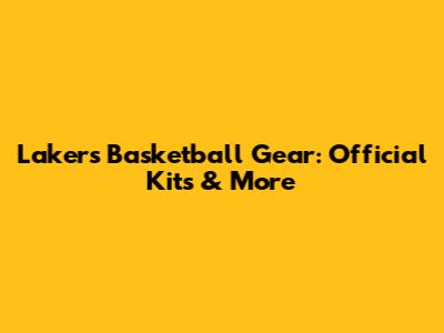 Lakers Basketball Gear: Official Kits & More