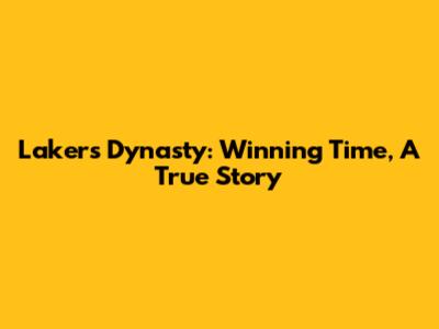 Lakers Dynasty: Winning Time, A True Story