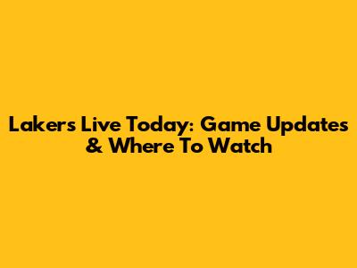 Lakers Live Today: Game Updates & Where To Watch