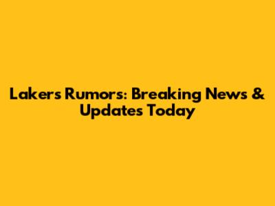 Lakers Rumors: Breaking News & Updates Today