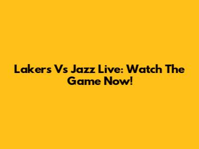Lakers Vs Jazz Live: Watch The Game Now!