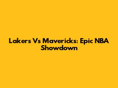 Lakers Vs Mavericks: Epic NBA Showdown