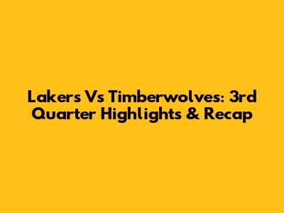 Lakers Vs Timberwolves: 3rd Quarter Highlights & Recap