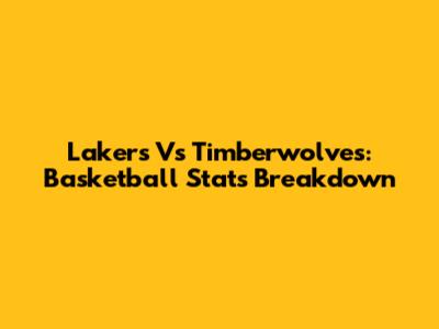 Lakers Vs Timberwolves: Basketball Stats Breakdown