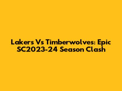 Lakers Vs Timberwolves: Epic SC2023-24 Season Clash