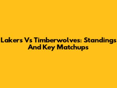 Lakers Vs Timberwolves: Standings And Key Matchups