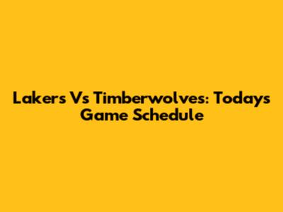 Lakers Vs Timberwolves: Today's Game Schedule