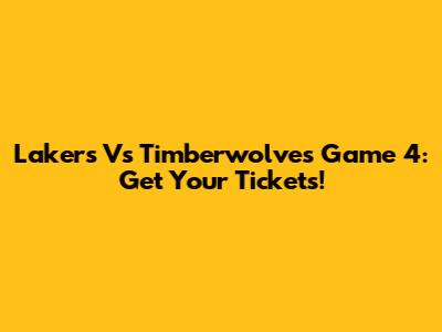 Lakers Vs Timberwolves Game 4: Get Your Tickets!