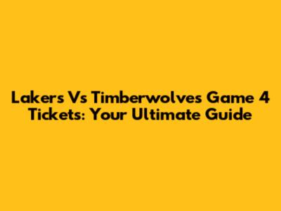 Lakers Vs Timberwolves Game 4 Tickets: Your Ultimate Guide
