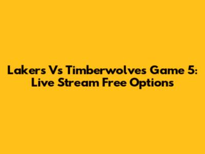 Lakers Vs Timberwolves Game 5: Live Stream Free Options
