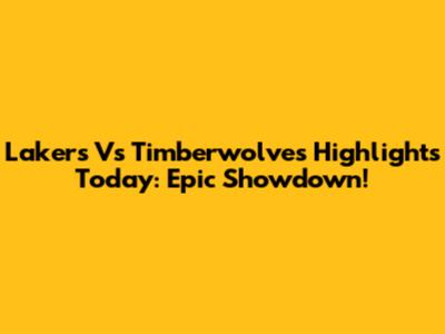 Lakers Vs Timberwolves Highlights Today: Epic Showdown!