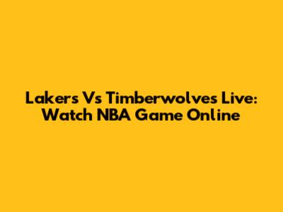 Lakers Vs Timberwolves Live: Watch NBA Game Online