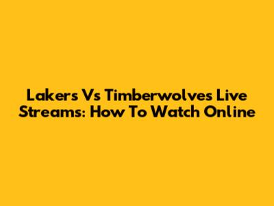 Lakers Vs Timberwolves Live Streams: How To Watch Online