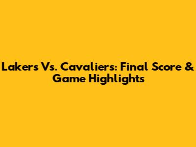 Lakers Vs. Cavaliers: Final Score & Game Highlights