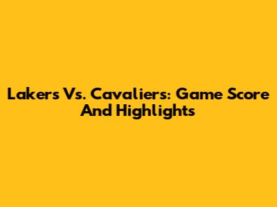 Lakers Vs. Cavaliers: Game Score And Highlights