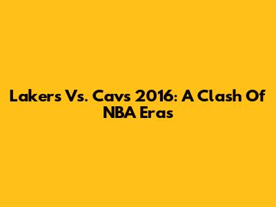 Lakers Vs. Cavs 2016: A Clash Of NBA Eras