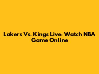 Lakers Vs. Kings Live: Watch NBA Game Online