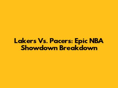 Lakers Vs. Pacers: Epic NBA Showdown Breakdown