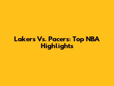 Lakers Vs. Pacers: Top NBA Highlights
