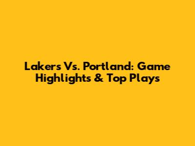 Lakers Vs. Portland: Game Highlights & Top Plays