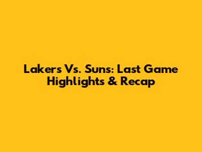 Lakers Vs. Suns: Last Game Highlights & Recap