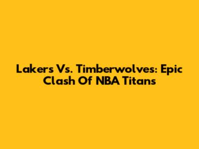 Lakers Vs. Timberwolves: Epic Clash Of NBA Titans
