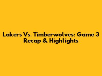 Lakers Vs. Timberwolves: Game 3 Recap & Highlights