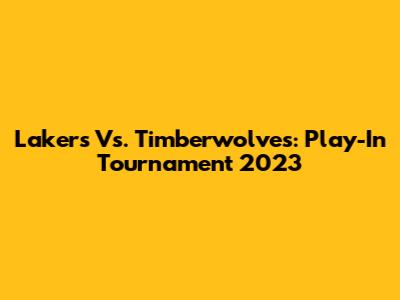 Lakers Vs. Timberwolves: Play-In Tournament 2023