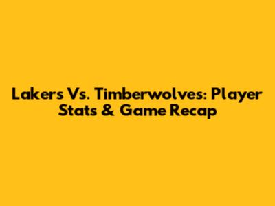 Lakers Vs. Timberwolves: Player Stats & Game Recap