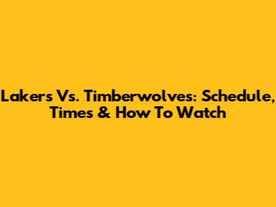Lakers Vs. Timberwolves: Schedule, Times & How To Watch