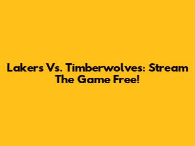 Lakers Vs. Timberwolves: Stream The Game Free!