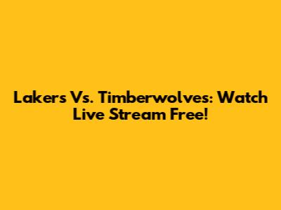 Lakers Vs. Timberwolves: Watch Live Stream Free!