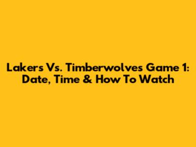 Lakers Vs. Timberwolves Game 1: Date, Time & How To Watch