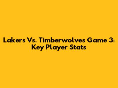 Lakers Vs. Timberwolves Game 3: Key Player Stats