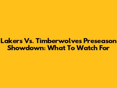 Lakers Vs. Timberwolves Preseason Showdown: What To Watch For