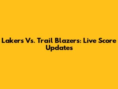 Lakers Vs. Trail Blazers: Live Score Updates