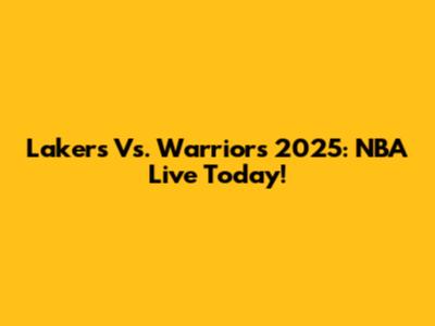 Lakers Vs. Warriors 2025: NBA Live Today!