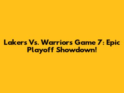 Lakers Vs. Warriors Game 7: Epic Playoff Showdown!