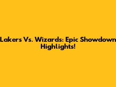 Lakers Vs. Wizards: Epic Showdown Highlights!