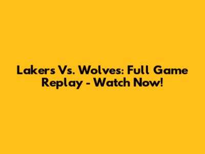 Lakers Vs. Wolves: Full Game Replay - Watch Now!